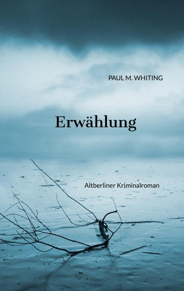 Erwählung Altberliner Kriminalroman | Paul M. Whiting