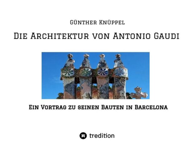 Die Architektur von Antonio Gaudi | Günther Knüppel alias Satgyan Alexander