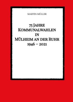 75 Jahre Kommunalwahlen in Mülheim an der Ruhr 1946 - 2021 | Martin Müller