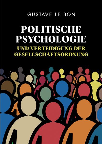 Politische Psychologie und Verteidigung der Gesellschaftsordnung | Gustave Le Bon