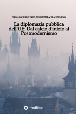 La diplomazia pubblica dell'UE: Dal calcio d'inizio al Postmodernismo | Ellias Aghili Dehnavi, Mohammad Ali Rahiminejad