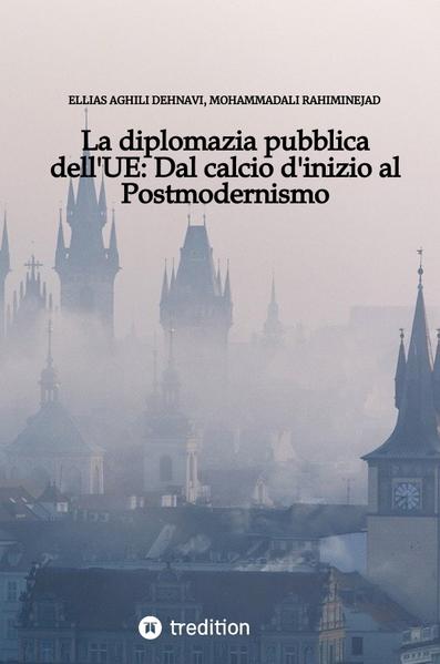 La diplomazia pubblica dell'UE: Dal calcio d'inizio al Postmodernismo | Ellias Aghili Dehnavi, Mohammad Ali Rahiminejad