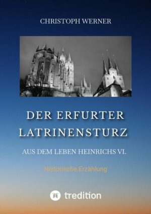Der Erfurter Latrinensturz. Aus dem Leben Heinrichs VI. | Christoph Werner