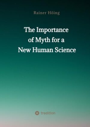 The Importance of Myth for a New Human Science | Rainer Höing
