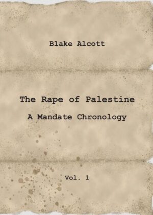 The Rape of Palestine: A Mandate Chronology | Blake Alcott