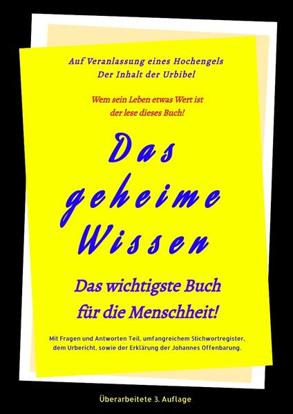 Rezession einer Leserin: Ein Buch für alle wahrheitssuchenden Menschen, denn was von den bestehenden Kirchen dem unwissenden Volk erzählt wird, entspricht nicht immer der Wahrheit. Die Wahrheit über die wichtigsten Lebensfragen der Menschen. Dieses Buch gibt Aufschluß auf Fragen über Gott, die Schöpfung, über die Erlösung, über Christus, über Kirche und Sakramente, über Himmel und Hölle. Kein anderes Buch kann Fragen nach dem wahren Zweck des Erdenlebens, wie auch das Leben nach dem Tod besser beantworten als dieses. Wie die Weltregierung Gottes eingerichtet ist, geht weit über die Grenzen unseres Denkens hinaus. Ziel dieses Werkes ist es, dass jeder Mensch zum Glauben finden mag, denn Sinn unseres Daseins begreift und erkennt, dass es einen Schöpfer gibt. „Möge dieses Werk der Wahrheit viele Menschen von der Last des Irrtums befreien und auf dem Weg zu Gott führen. (Zitat: Johannes Greber.) Das vorliegende Buch ist kein menschliches Wissen, sondern wurde begnadeten Personen übermittelt. Es beinhaltet zum Beispiel das gesamte Lebenswerk von Johannes Greber sowie weitere inspirierte Schriften. Es legt unter anderen Fälschungen der Bibel offen, ferner enthält es Wissen, welches vor mehr als 2.000 Jahren dem Volk bekannt war und als wahr bestätigt wurde. „Was der Menschheit not tut, ist eine gründliche Aufklärung über das Wesen des Geisterverkehrs und über den Weg, auf dem man mit der guten Geisterwelt in Verbindung kommen kann. Zu diesem Zweck empfängst du alle diese Belehrungen.“ Dieses Wissen ist praktisch nachprüfbar, soll heißen mit den menschlichen Sinnen wahrnehmbar, somit sind es keine Annahmen, Mutmaßungen, oder Glaube, es ist nachvollziehbares und deshalb bewiesenes Wissen. Das Buch beantwortet die wichtigsten Fragen der Menschheit schlüssig, nach denen der denkende Mensch seit seinem Bestehen strebt. Gibt es für den Menschen ein Fortleben nach dem Tode? Und wie sollen wir uns das Leben in der anderen Welt denken? Kann man mit der Jenseitswelt in Kontakt treten? Was ist der Sinn unseres Lebens? Warum sind wir hier? Gibt es einen Gott, wenn ja, weshalb lässt er Leid zu? Gibt es einen Gerichtstag und falls ja, wann? Dies ist nur ein kleiner Ausschnitt der Themenvielfalt des Buches. Die etablierten Religionen und Machthaber unterdrücken dieses Wissen schon seit Jahrhunderten, um ihre Macht zu sichern. Dieses Buch ist für Evolutionisten, Atheisten, wie auch für den Gläubigen gleichermaßen eine Offenbarungsschrift. Dieses Aufklärungswerk sollte in jedem Haushalt vorhanden sein und auch Teil des Lebens eines jeden Menschen werden. Im Unterschied zur 1+2.Auflage, beinhaltet diese 3.Auflage zusätzlich eine umfangreiche Überarbeitung der Offenbarung des Johannes, sowie des Hirten des Hermas. Beide Schriften verfügen nun über zahlreiche Erklärungen, Querverweise und Themenüberschriften. Auch beinhaltet es zahlreiche Erklärungen schwieriger Stellen des NT. Das Buch ist wegen der hohen Energiepreise leider teuer geworden. Die älteren Auflagen bietet der Verlag zum alten Preis an. Es ist auch eine Bandreihe erhältlich: „Neuaufbau der Urbibel Das geheime Wissen Das wichtigste Buch für die Menschheit!“ Diese Bandreihe beinhaltet das Wissen der 3.Auflage und zusätzlich das gesamte Alte Testament, inklusive zahlreicher Apokryphen. Ferner ein sehr umfangreiches Stichwortregister, ein erweiterten Fragen und Antworten Teil, sowie weitere Zusätze.