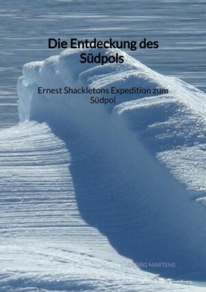 Die Entdeckung des Südpols - Ernest Shackletons Expedition zum Südpol | Georg Martens