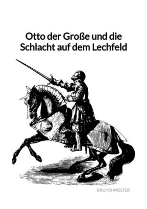 Otto der Große und die Schlacht auf dem Lechfeld | Bruno Wolter