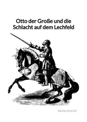 Otto der Große und die Schlacht auf dem Lechfeld | Bruno Wolter