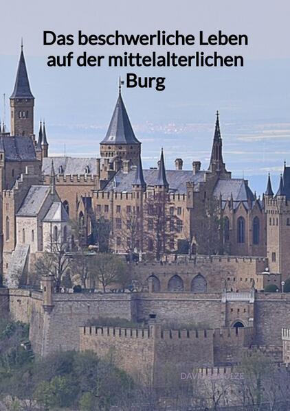 Das beschwerliche Leben auf der mittelalterlichen Burg | David Schulze