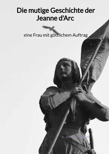 Die mutige Geschichte der Jeanne d'Arc - eine Frau mit göttlichem Auftrag | Kristin Müller