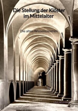 Die Stellung der Klöster im Mittelalter - Die alten Wissenszentren | Lina Neumann