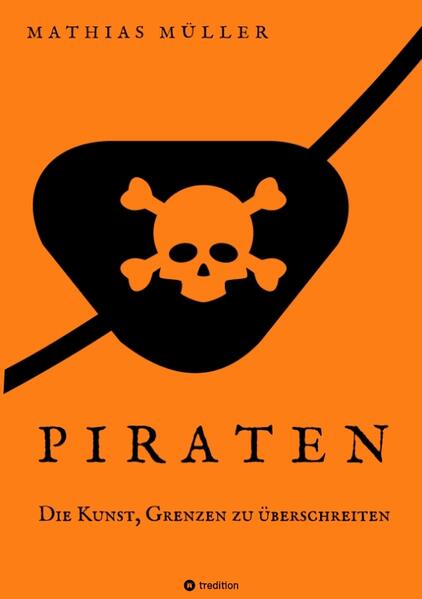 Piraten - Die Kunst, Grenzen zu überschreiten | Mathias Müller
