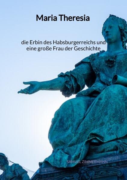 Maria Theresia - die Erbin des Habsburgerreichs und eine große Frau der Geschichte | Samuel Zimmermann