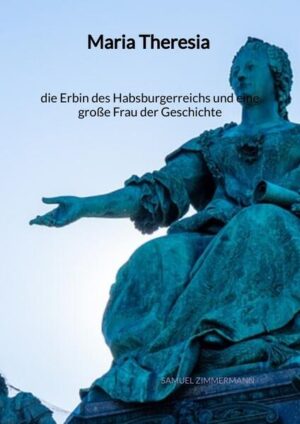 Maria Theresia - die Erbin des Habsburgerreichs und eine große Frau der Geschichte | Samuel Zimmermann