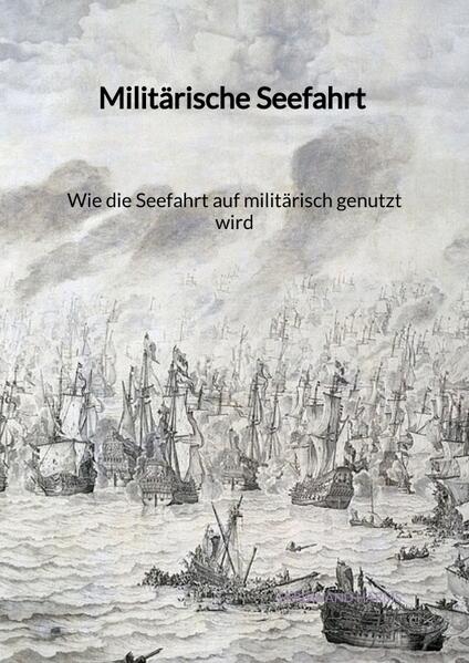 Militärische Seefahrt - Wie die Seefahrt auf militärisch genutzt wird | Ferdinand Harms