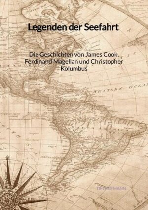 Legenden der Seefahrt - Die Geschichten von James Cook, Ferdinand Magellan und Christopher Kolumbus | Tim Hofmann