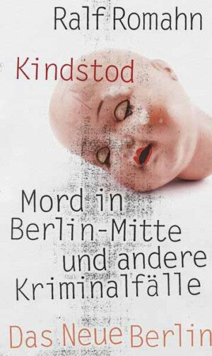 Kindstod Mord in Berlin-Mitte und andere Kriminalfälle | Ralf Romahn