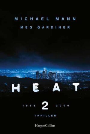 Heat 2 Der neue Thriller des preisgekrönten Regisseurs Michael Mann - eine explosive Rückkehr in die Welt des cinematischen Meisterwerks HEAT auf Platz 1 der New-York-Times-Bestsellerliste | Michael Mann und Meg Gardiner
