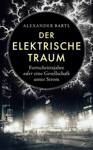 Der elektrische Traum. Fortschrittsjahre oder eine Gesellschaft unter Strom | Alexander Bartl