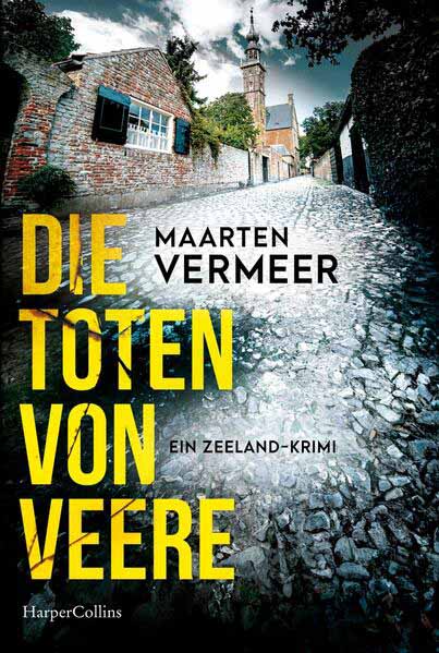 Die Toten von Veere. Ein Zeeland-Krimi Kriminalroman | Spannender Kriminalroman um ein mittelalterliches Städtchen auf der Halbinsel Zeeland | Maarten Vermeer