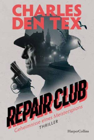 Repair Club Thriller. Geheimnisse eines Meisterspions | Charles den Tex