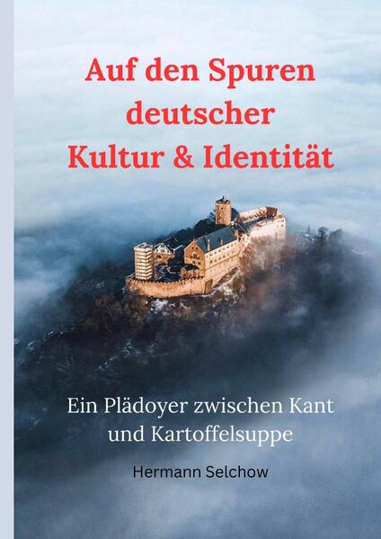 Auf den Spuren deutscher Kultur & Identität - Ein Plädoyer zwischen Kant und Kartoffelsuppe | Hermann Selchow