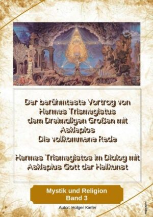 Der berühmteste Vortrag von Hermes Trismegistus dem Dreimaligen Großen mit Asklepios - Die vollkommene Rede - Begründer der Hermetischen Gesetze Kybalion | Holger Kiefer