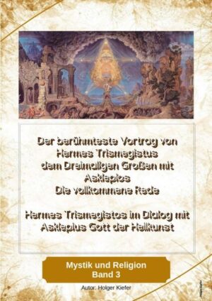 Der berühmteste Vortrag von Hermes Trismegistus dem Dreimaligen Großen mit Asklepios - Die vollkommene Rede - Begründer der Hermetischen Gesetze Kybalion | Holger Kiefer