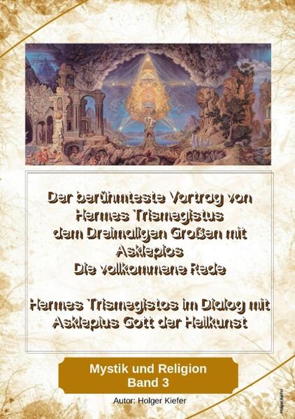 Der berühmteste Vortrag von Hermes Trismegistus dem Dreimaligen Großen mit Asklepios - Die vollkommene Rede - Begründer der Hermetischen Gesetze Kybalion | Holger Kiefer