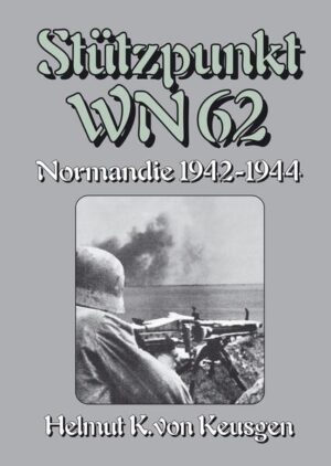 Stützpunkt WN 62 - Normandie 1942-1944 | Helmut K von Keusgen