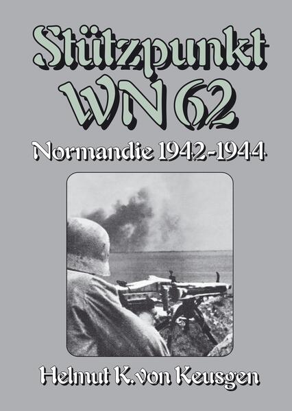 Stützpunkt WN 62 - Normandie 1942-1944 | Helmut K von Keusgen