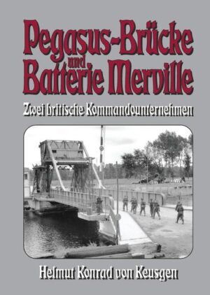 Pegasus-Brücke und Batterie Merville - Zwei britische Kommandounternehmen | Helmut K von Keusgen