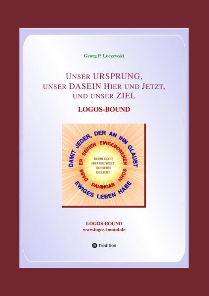 Dieses Büchlein ist eine Weiterentwicklung des Buches 'Heimkehr zu Gott-Logos-Bound' von demselben Autor. In diesem Buch wird das Blickfeld auf das Dasein von uns Menschen an sich gelenkt. Als Hintergrund für diese Betrachtung wird auf die Bibel Bezug genommen nach der im Johannes-Evangelium gesagt wird, dass Alles durch den LOGOS geworden ist. Wir lesen dort im Vers Joh 1,3 unteranderem: "ohne IHN ward nichts, auch nicht ein einzig geworden Ding". Auf den persönlichen Daseins-Anfang folgt für alle Menschen die Phase des Daseins in einer unvollkommenen Welt, in der jedes menschliche Leben geprägt ist von Drangsal und Vergänglichkeit. In dieser Phase ist es aber wiederum nur der LOGOS, der in menschlicher Gestalt als Jesus Christus uns Trost und Beistand verspricht und uns sogar anbietet IHM nachzufolgen und mit IHM vereint in dem Reich Seines himmlischen Vaters ewig glücklich zu sein. Dieses Buch ist eine Weiterentwicklung des Büchleins 'UNSER DASEIN -- LOGOS-BOUND' von demselben Autor. Das Ziel, das sich der Autor beim Verfassen dieses Buches gesetzt hat, ist dasselbe wie bei dem Original. Die Weiterentwicklung bezieht sich auf Ergänzungen im Inhalt, leichte Modifikation der Struktur des Buches und Hinzufügen von weiteren Grafiken. Auch in diesem Buch wird das Blickfeld auf das Dasein von uns Menschen an sich gelenkt. Als Hintergrund für diese Betrachtung wird auf die Bibel Bezug genommen nach der im Johannes-Evangelium gesagt wird, dass Alles durch den LOGOS geworden ist. Wir lesen dort im Vers Joh 1,3 unteranderem: "ohne IHN ward nichts, auch nicht ein einzig geworden Ding". Auf den persönlichen Daseins-Anfang folgt für alle Menschen die Phase des Daseins in einer unvollkommenen Welt, in der jedes menschliche Leben geprägt ist von Drangsal und Vergänglichkeit. In dieser Phase ist es aber wiederum nur der LOGOS, der in menschlicher Gestalt als Jesus Christus uns Trost und Beistand verspricht und uns sogar anbietet IHM nachzufolgen und mit IHM vereint in dem Reich Seines himmlischen Vaters ewig glücklich zu sein.