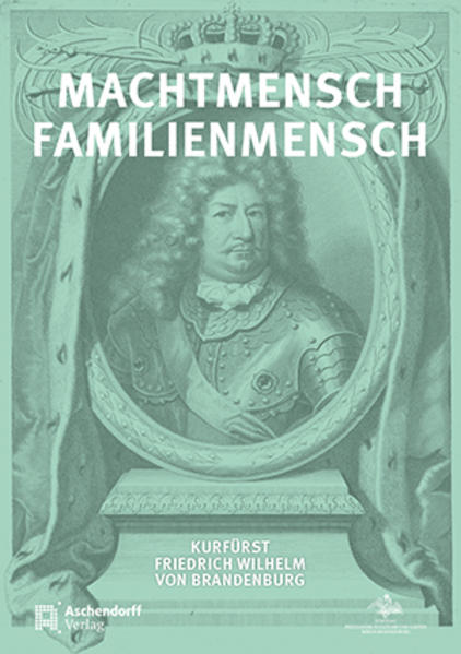 Machtmensch - Familienmensch. Kurfürst Friedrich Wilhelm von Brandenburg (1620-1688) | Bundesamt für magische Wesen