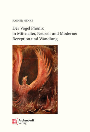 Der Vogel Phönix in Mittelalter, Neuzeit und Moderne | Rainer Henke