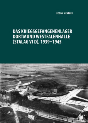 Das Kriegsgefangenenlager Dortmund Westfalenhalle (Stalag VI D)