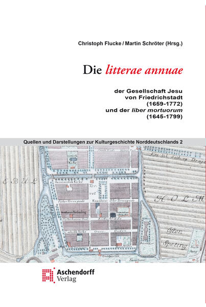 Die litterae annuae der Gesellschaft Jesu von Friedrichstadt (1659 bis 1772), und der liber mortuorum (1645-1799)) | Christoph Flucke, Martin Schröter