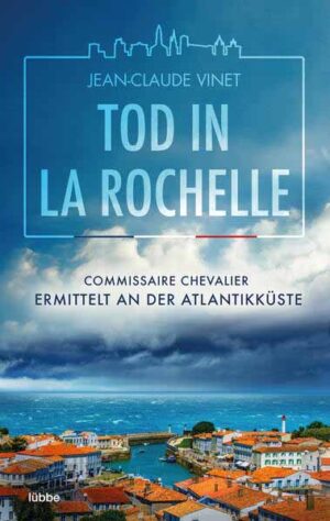 Tod in La Rochelle Commissaire Chevalier ermittelt an der Atlantikküste | Jean-Claude Vinet