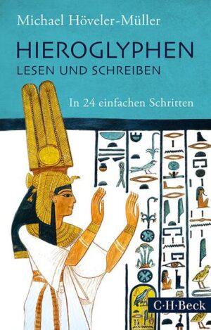 Hieroglyphen lesen und schreiben: In 24 einfachen Schritten | Michael Höveler-Müller