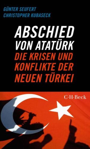 Abschied von Atatürk: Die Krisen und Konflikte der Neuen Türkei | Günter Seufert, Christopher Kubaseck
