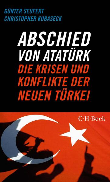 Abschied von Atatürk: Die Krisen und Konflikte der Neuen Türkei | Günter Seufert, Christopher Kubaseck