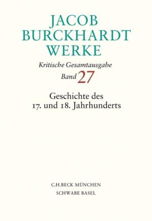 Jacob Burckhardt Werke Bd. 27: Geschichte des 17. und 18. Jahrhunderts | Jacob Burckhardt