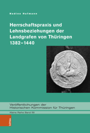 Herrschaftspraxis und Lehnsbeziehungen der Landgrafen von Thüringen 1382-1440 | Nadine Hofmann