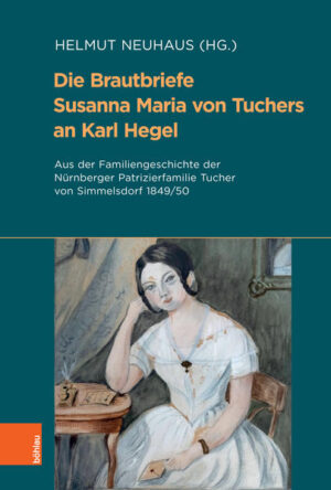 Die Brautbriefe Susanna Maria von Tuchers an Karl Hegel | Helmut Neuhaus
