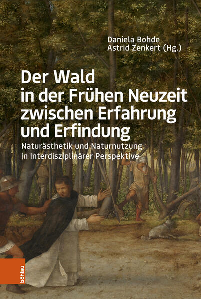 Der Wald in der Frühen Neuzeit zwischen Erfahrung und Erfindung | Anette Baumann, Daniela Bohde, Nils Büttner, Sabine Holtz, Hansjörg Küster, Helena Langewitz, Anna Schütz, pierre Vaisse, Astrid Zenkert, Daniela Bohde, Astrid Zenkert