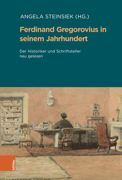 Ferdinand Gregorovius in seinem Jahrhundert | Patrick Bahners, Uwe Ludwig, Martin Baumeister, Alberto Forni, Helmuth Mojem, Angela Steinsiek, Simon Strauß, Anna Maria Voci, Günther Wassilowsky, Katharina Weiger, Markus Bernauer, Maximilian Schreiber, Roman Lach, Angela Steinsiek