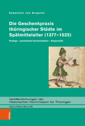 Die Geschenkpraxis thüringischer Städte im Spätmittelalter (1377-1525) | Sebastian von Birgelen
