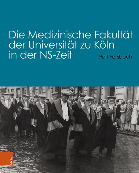 Die Medizinische Fakultät der Universität zu Köln in der NS-Zeit | Ralf Forsbach