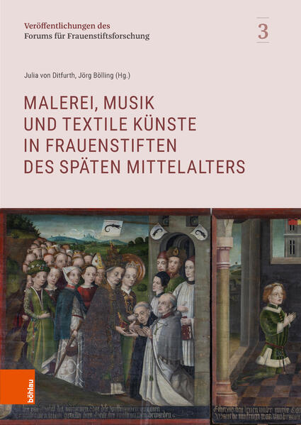 Malerei, Musik und textile Künste in Frauenstiften des späten Mittelalters | Klaus Gereon Beuckers, Jörg Bölling, Achim Bonk, Linda Herbst, Markus Jansen, Julia Noll, Pavla Ralcheva, Maria Schaller, Gudrun Sporbeck, Volker Tschuschke, Julia von Ditfurth, Jörg Bölling